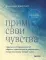 Прими свои чувства. Практики, которые помогут обрести спокойствие и уверенность, когда мир вокруг сходит с ума