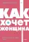 Как хочет женщина. Мастер-класс по науке секса