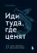 Иди туда, где ценят. 17 шагов к делу мечты и финансовой свободе