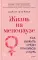Жизнь на менопаузе. Как выжить среди приливов и бурь