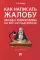 Как написать жалобу: образцы с комментариями на все случаи жизни: Сборник