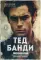 Тед Банди. Полная история самого обаятельного серийного убийцы