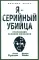 Я - серийный убийца: откровения великих маньяков