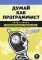Думай как программист. Креативный подход к созданию кода. C++ версия