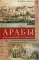 Арабы в мировой истории. С доисламских времен до распада колониальной системы