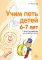 Учим петь детей 6-7 лет. Песни и упражнения для развития голоса. 2-е изд., испр. и доп